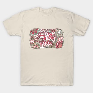 Collect moments not things T-Shirt